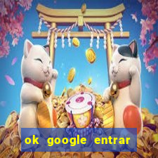 ok google entrar em jogo de c****